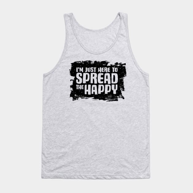 I'm Just Here To Spread The Happy Tank Top by eBrushDesign